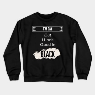 I'm Gay, But Look Good In Black Crewneck Sweatshirt